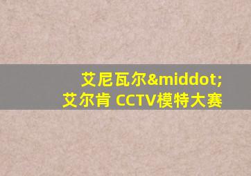 艾尼瓦尔·艾尔肯 CCTV模特大赛